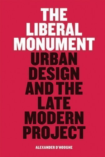 The Liberal Monument Urban Design and the Late Modern Project