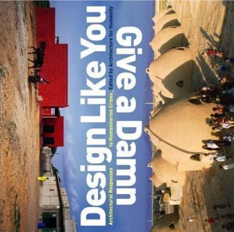 Design Like You Give a Damn Architectural Responses to Humanitarian Crisis