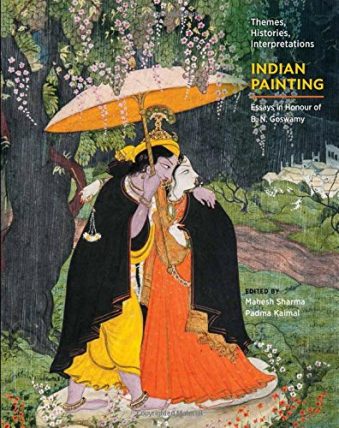 Indian Painting Themes, Histories, Interpretations Essays in Honour of B. N. Goswamy