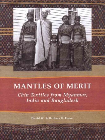 Mantles of Merit Chin Textiles from Myanmar, India and Bangladesh