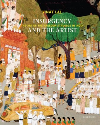 INSURGENCY AND THE ARTIST , THE ART OF THE FREEDOM STRUGGLE IN INDIA
