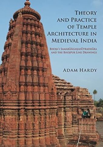 Theory and Practice of Temple Architecture in Medieval India Bhoja's Samaranganasutradhara a