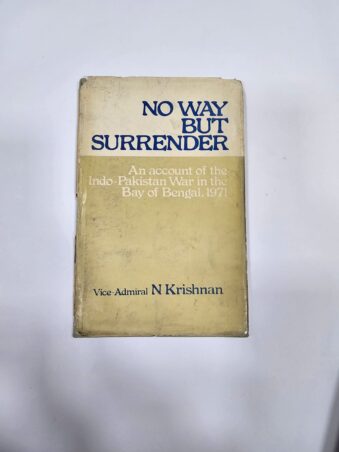 No Way But Surrender An Account of the Indo-Pakistan War in the Bay of Bengal 1971